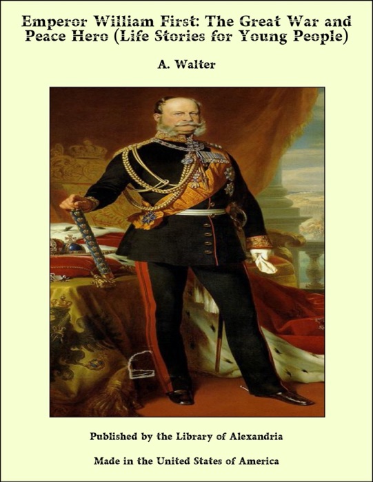 Emperor William First: The Great War and Peace Hero (Life Stories for Young People)