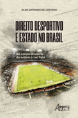 Direito Desportivo e Estado No Brasil: Do Corporativismo da Ordem à Lei Pelé - Aldo Antonio de Azevedo