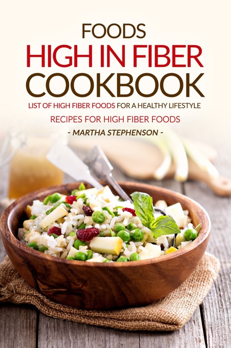 Foods High in Fiber Cookbook: List of High Fiber Foods for a Healthy Lifestyle - Recipes for High Fiber Foods