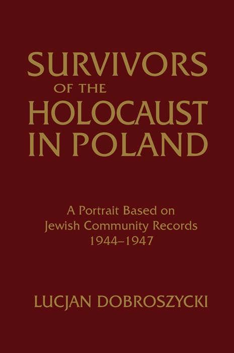 Survivors of the Holocaust in Poland: A Portrait Based on Jewish Community Records, 1944-47