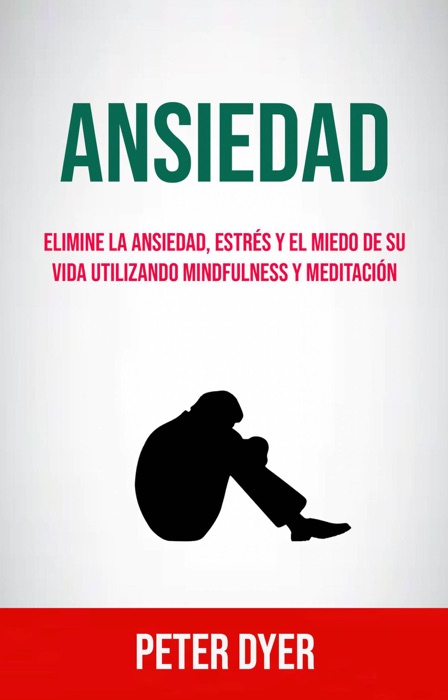 Ansiedad: Elimine La Ansiedad, Estrés Y El Miedo De Su Vida Utilizando Mindfulness Y Meditación