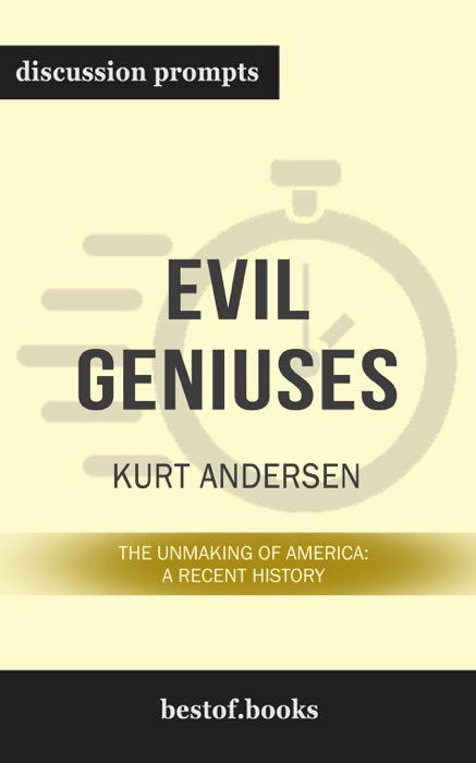 Evil Geniuses: The Unmaking of America: A Recent History by Kurt Andersen (Discussion Prompts)