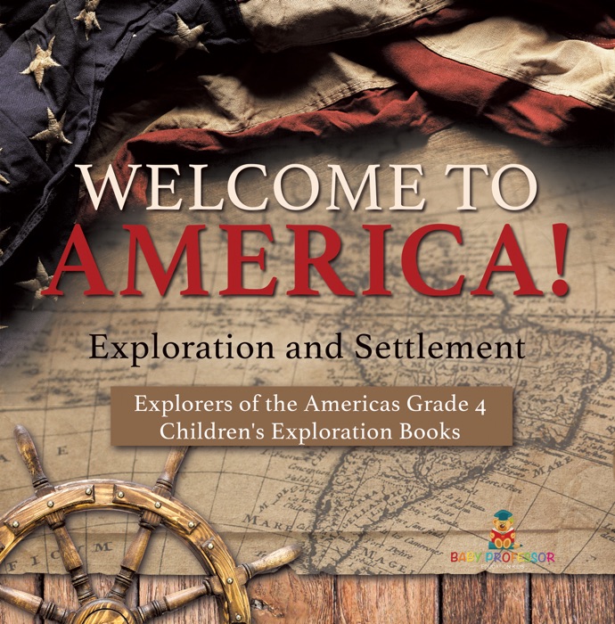 Welcome to America! Exploration and Settlement  Explorers of the Americas Grade 4  Children's Exploration Books