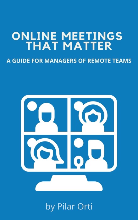 Online Meetings that Matter. A Guide for Managers of Remote Teams