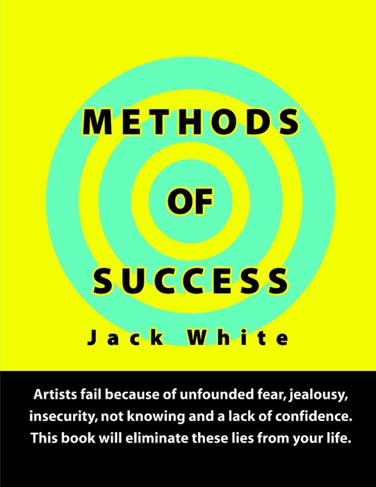 Methods of Success: Artists fail because of unfounded fear, jealousy, insecurity, not knowing and a lack of confidence.  This book will eliminate these lies from your life.