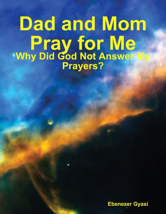 Dad and Mom Pray for Me: Why Did God Not Answer My Prayers?