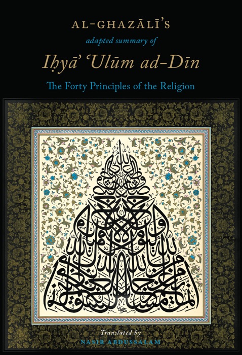 Al-Ghazali’s adapted summary of Ihya Ulum al-Din: The Forty Principles of the Religion