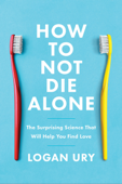 How to Not Die Alone - Logan Ury