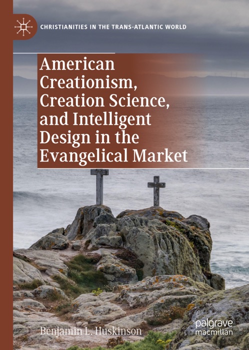 American Creationism, Creation Science, and Intelligent Design in the Evangelical Market