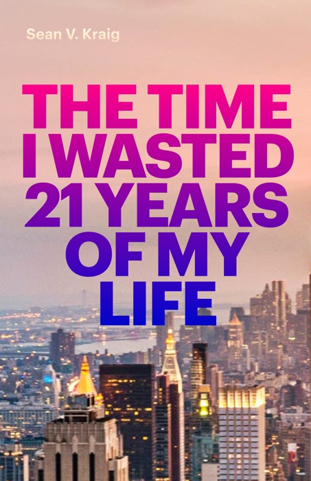 The Time I Wasted 21 Years of My Life