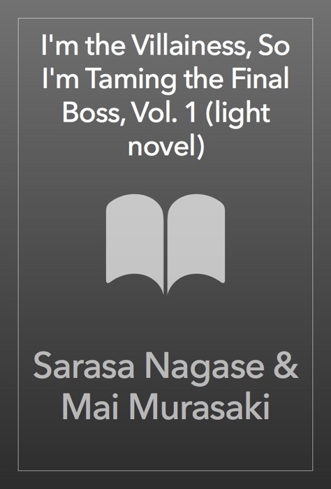 I'm the Villainess, So I'm Taming the Final Boss, Vol. 1 (light novel)