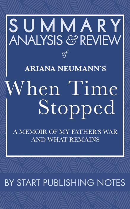 Summary, Analysis, and Review of Ariana Neumann's When Time Stopped: A Memoir of My Father's War and What Remains