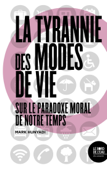 La tyrannie des modes de vieSur le paradoxe moral de notre temps - Mark Hunyadi