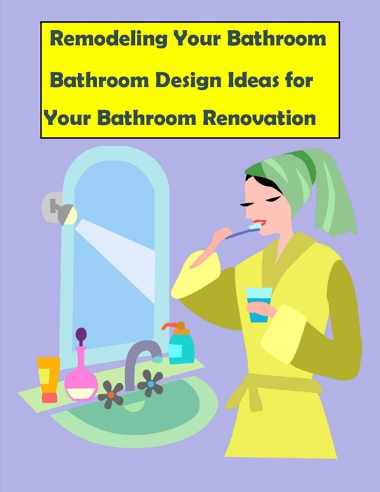 Remodeling Your Bathroom: Bathroom Design Ideas for Your Bathroom Renovation