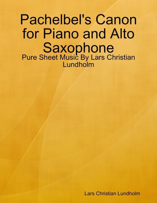 Pachelbel's Canon for Piano and Alto Saxophone - Pure Sheet Music By Lars Christian Lundholm