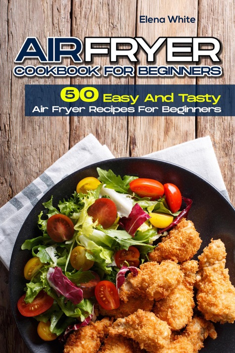 Air Fryer Cookbook for Beginners: 50 Easy and Tasty Air Fryer Recipes for Beginners