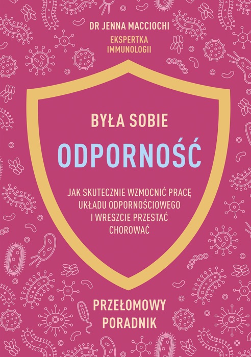 Była sobie odporność. Jak skutecznie wzmocnić pracę układu odpornościowego i wreszcie przestać chorować