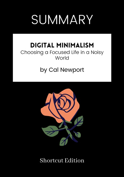 SUMMARY - Digital Minimalism: Choosing a Focused Life in a Noisy World by Cal Newport