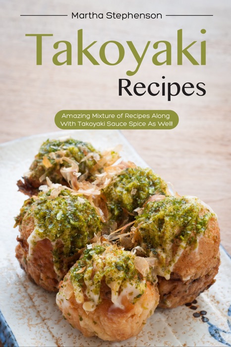 Takoyaki Recipes: Amazing Mixture of Recipes Along with Takoyaki Sauce Spice as Well!