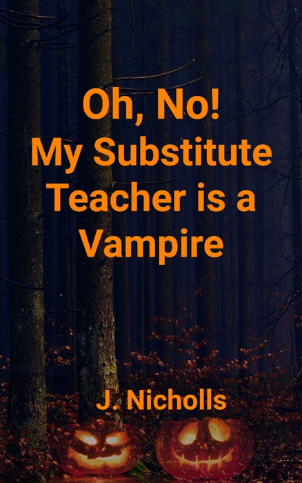 Oh, No! My Substitute Teacher Is a Vampire