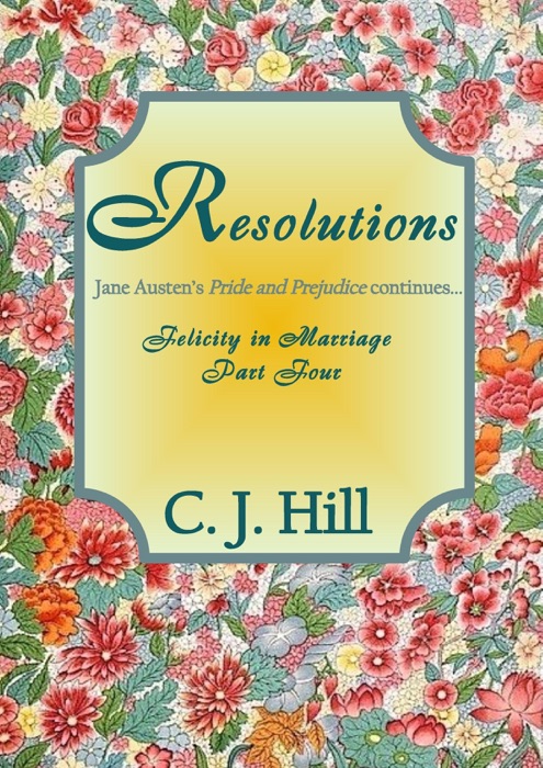 Resolutions (Felicity in Marriage Part Four) Jane Austen's Pride and Prejudice Continues
