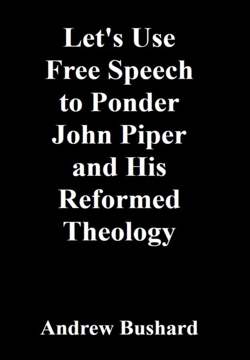Let's Use Free Speech to Ponder John Piper and His Reformed Theology