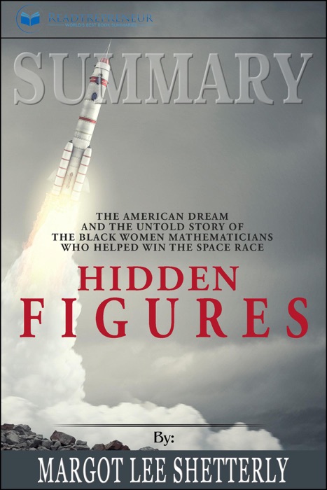 Summary of Hidden Figures: The American Dream and the Untold Story of the Black Women Mathematicians Who Helped Win the Space Race by Margot Lee Shetterly
