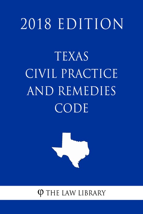 Texas Civil Practice and Remedies Code (2018 Edition)