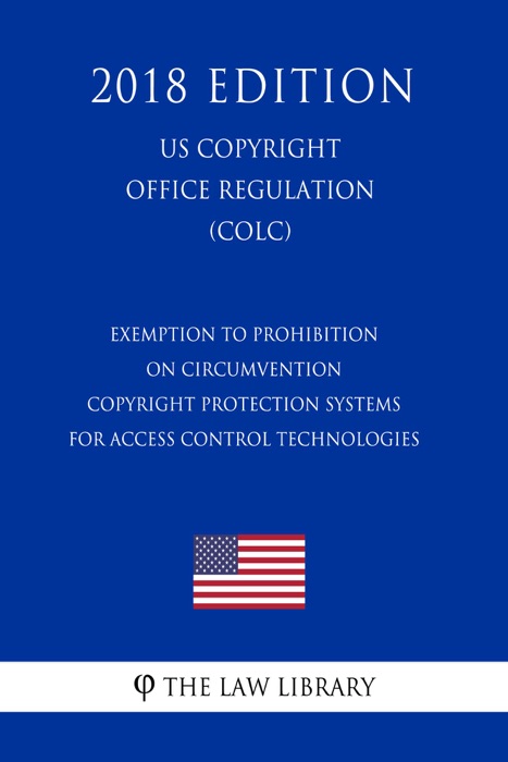 Exemption to Prohibition on Circumvention - Copyright Protection Systems for Access Control Technologies (US U.S. Copyright Office Regulation) (COLC) (2018 Edition)