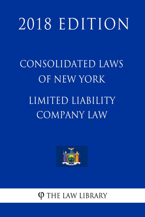 Consolidated Laws of New York - Limited Liability Company Law (2018 Edition)