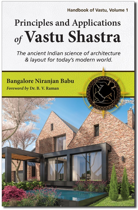 Principles and Applications of Vastu Shastra - The ancient Indian science of architecture and layout for todays modern world