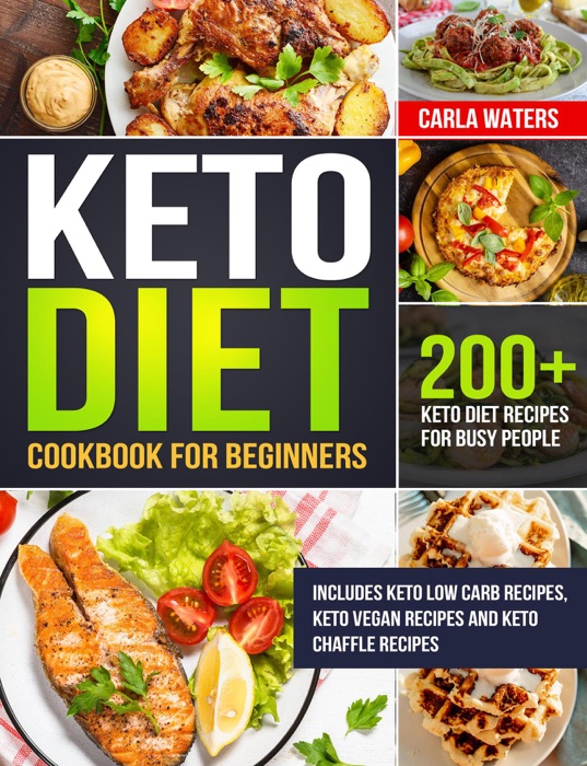 Keto Diet Cookbook for Beginners: 200+ Keto Diet Recipes for Busy People - Includes Keto Low Carb Recipes, Keto Vegan Recipes And Keto Chaffle Recipes