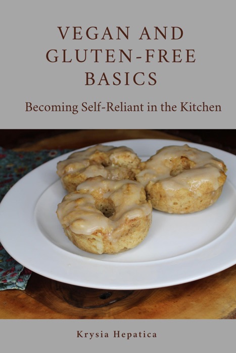 Vegan and Gluten-Free Basics: Becoming Self-Reliant in the Kitchen