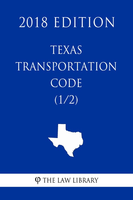 Texas Transportation Code (1/2) (2018 Edition)