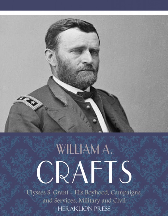 Life of Ulysses S. Grant: His Boyhood, Campaigns, and Services, Military and Civil