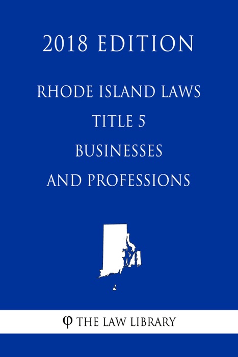 Rhode Island Laws - Title 5 - Businesses and Professions (2018 Edition)