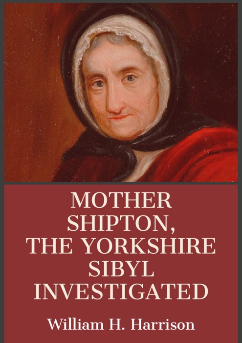 Mother Shipton the Yorkshire Sibyl Investigated