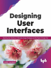 Designing User Interfaces: Exploring User Interfaces, UI Elements, Design Prototypes and the Figma UI Design Tool (English Edition) - Dario Calonaci Cover Art