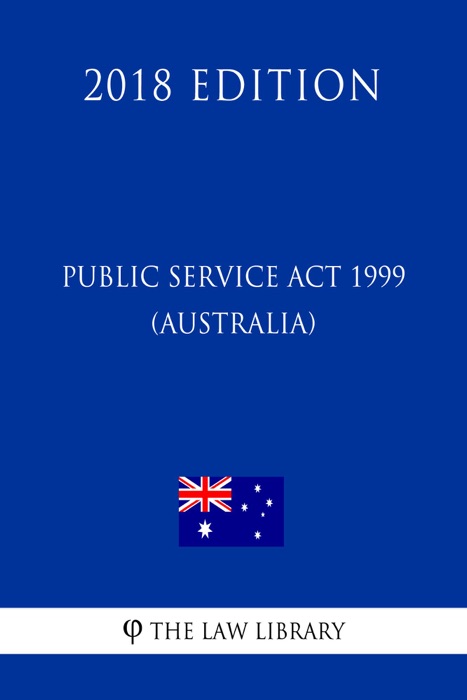 Public Service Act 1999 (Australia) (2018 Edition)