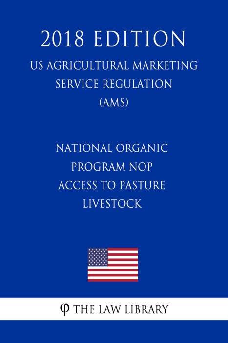 National Organic Program NOP - Access to Pasture Livestock (US Agricultural Marketing Service Regulation) (AMS) (2018 Edition)