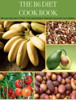 The B6 Diet Cook Book