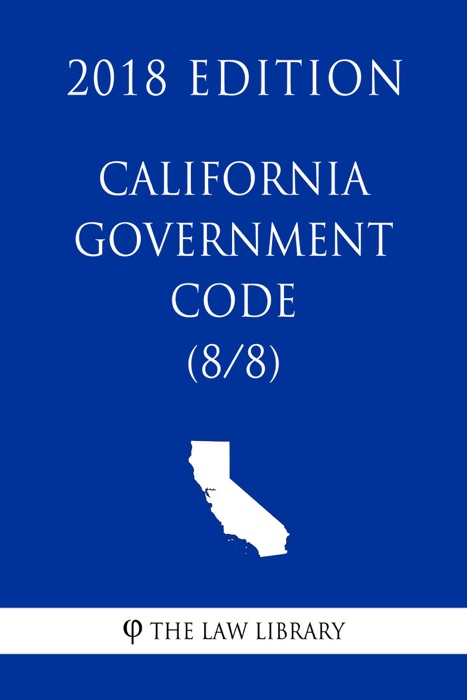 California Government Code (8/8) (2018 Edition)