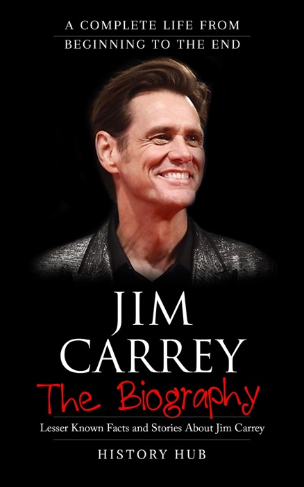 Jim Carrey: The Biography (A Complete Life from Beginning to the End)