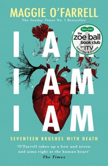 I Am, I Am, I Am: Seventeen Brushes with Death - Maggie O'Farrell