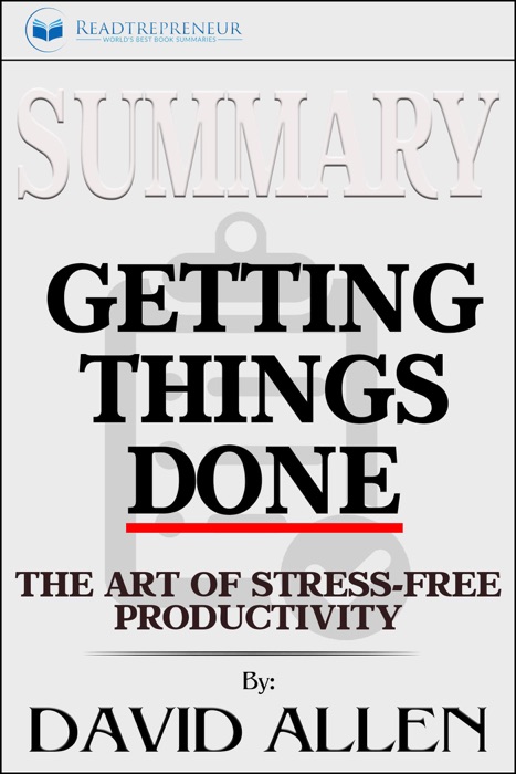 Summary of Getting Things Done: The Art of Stress-Free Productivity by David Allen