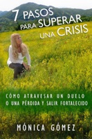 7 Pasos Para Superar Una Crisis: Cómo atravesar un duelo o una pérdida y salir fortalecido
