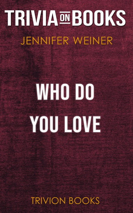 Who Do You Love: A Novel by Jennifer Weiner (Trivia-On-Books)