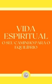 Download VIDA ESPIRITUAL: O SEU CAMINHO PARA O EQUILÍBRIO