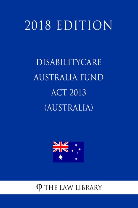 DisabilityCare Australia Fund Act 2013 (Australia) (2018 Edition)