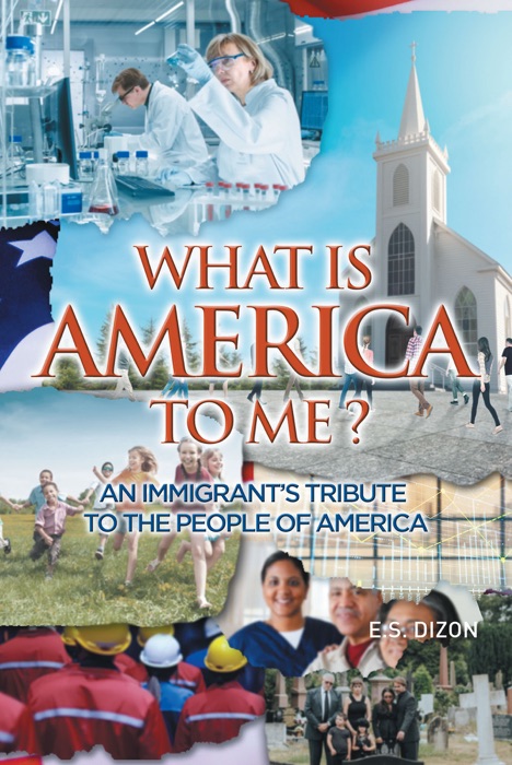 WHAT IS AMERICA TO ME? An Immigrant's Tribute to The People of America